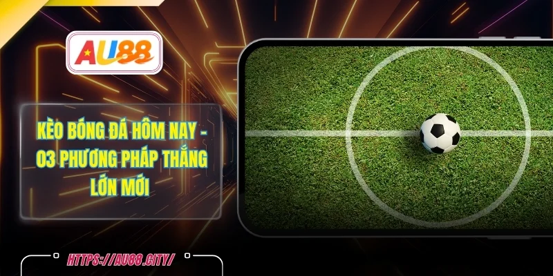 Kèo Bóng Đá Hôm Nay