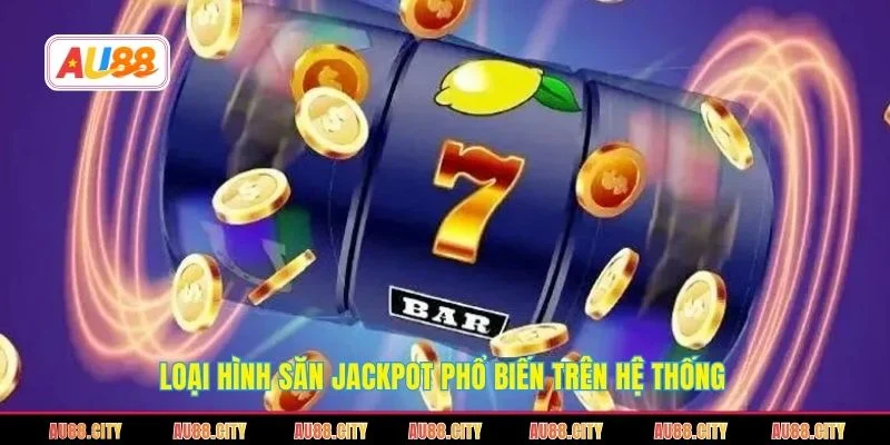 Loại hình săn jackpot phổ biến trên hệ thống